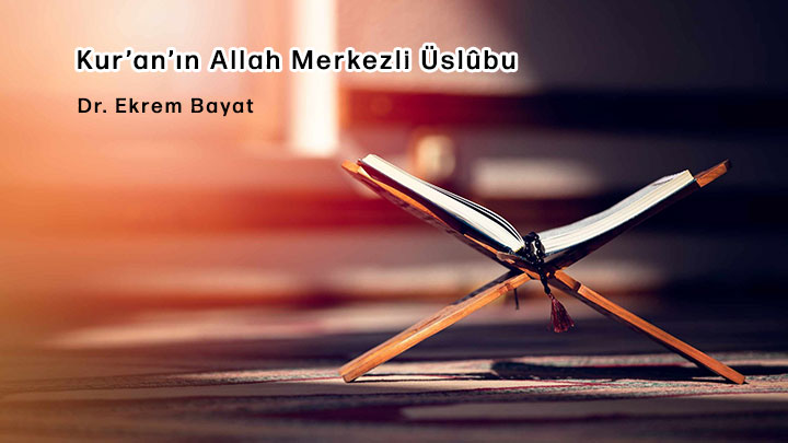 Kur’an’ın Allah Merkezli Üslûbu Dr. Ekrem Bayat