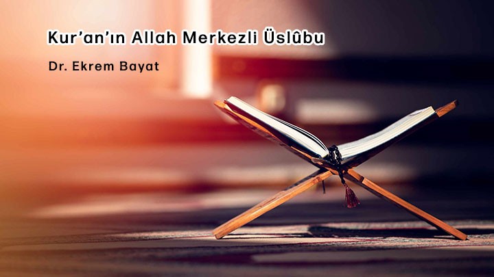 Kur’an’ın Allah Merkezli Üslûbu / Dr. Ekrem Bayat