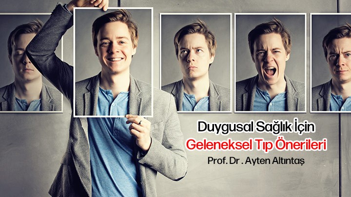 Duygusal Sağlık İçin Geleneksel Tıp Önerileri / Prof. Dr. Ayten Altıntaş