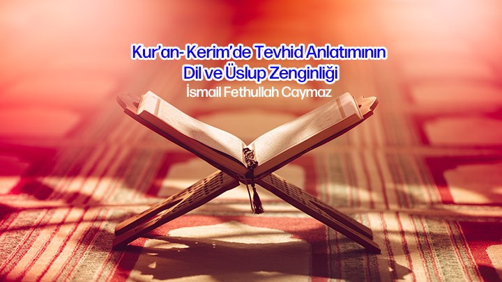 Kur’an-I Kerim’de Tevhid Anlatımının Dil ve Üslup Zenginliği / İsmail Fethullah Caymaz