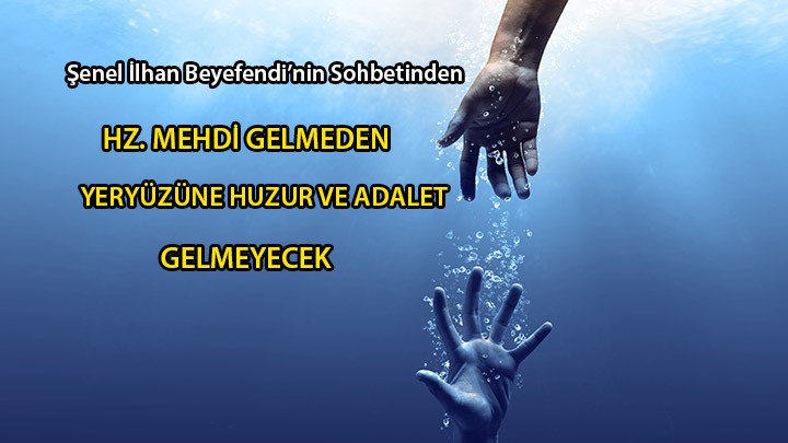 Hz. Mehdi Gelmeden Yeryüzüne Huzur ve Adalet Gelmeyecek / Şenel İlhan Beyefendi’nin Sohbetinden