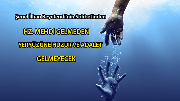 Hz. Mehdi Gelmeden Yeryüzüne Huzur ve Adalet Gelmeyecek Şenel İlhan Beyefendi’nin Sohbetinden