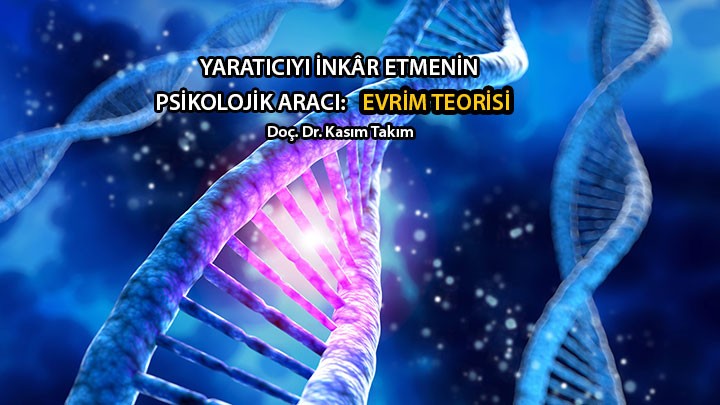 Yaratıcıyı İnkâr Etmenin Psikolojik Aracı: Evrim Teorisi / Doç. Dr. Kasım Takım