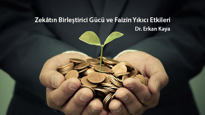 Zekâtın Birleştirici Gücü ve Faizin Yıkıcı Etkileri / Dr. Erkan Kaya