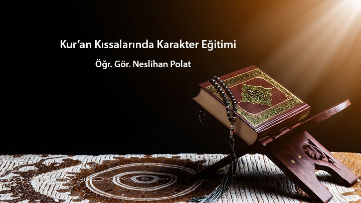 Kur’an Kıssalarında Karakter Eğitimi / Öğr. Gör. Neslihan Polat