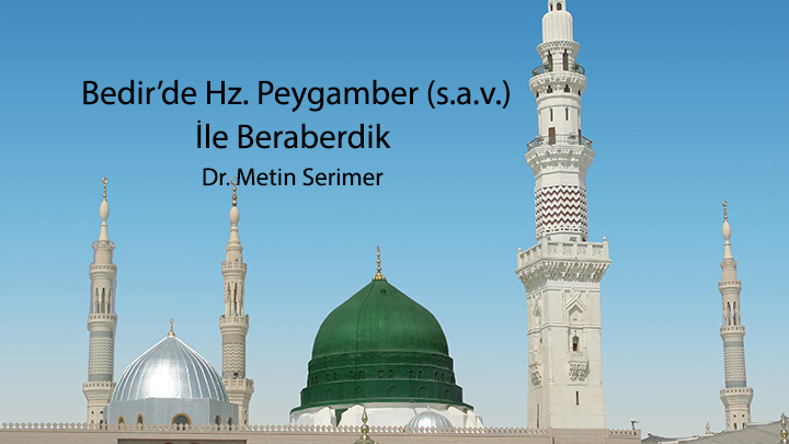 Bedir’de Hz. Peygamber (S.A.V.) İle Beraberdik