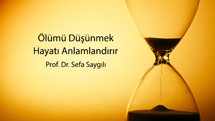 Ölümü Düşünmek Hayatı Anlamlandırır Prof. Dr. Sefa Saygılı