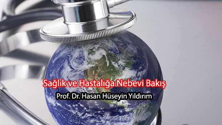 Sağlık ve Hastalığa Nebevi Bakış Açısı Prof. Dr. Hasan Hüseyin Yıldırım