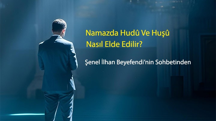 Namazda Hudû ve Huşû Nasıl Elde Edilir? / Şenel İlhan Beyefendi’nin Sohbetinden