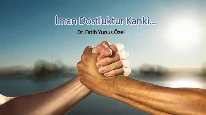 İman Dostluktur “Kanki…” / Dr. Fatih Yunus Özel