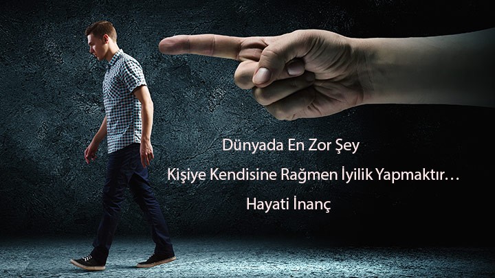 Dünyada En Zor Şey Kişiye Kendisine Rağmen İyilik Yapmaktır… / Hayati İnanç