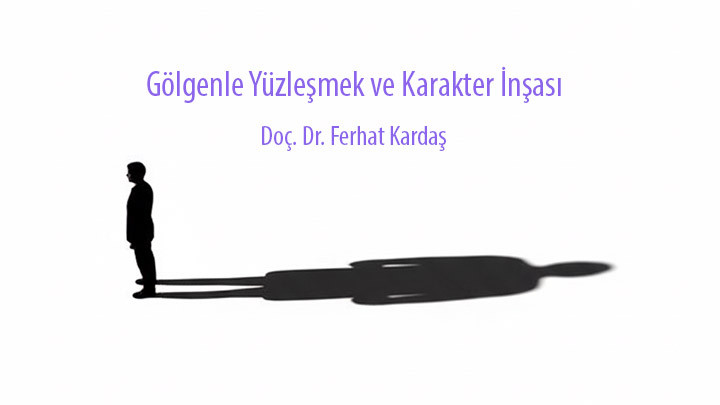 Gölgenle Yüzleşmek ve Karakter İnşası / Doç. Dr. Ferhat Kardaş