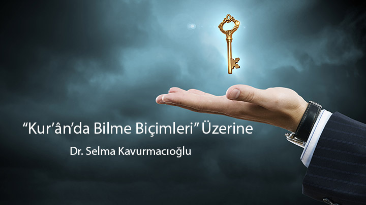 Kur’ân’da Bilme Biçimleri Üzerine Akıl, Kalp Ve Vahiy  Dr. Selma Kavurmacıoğlu