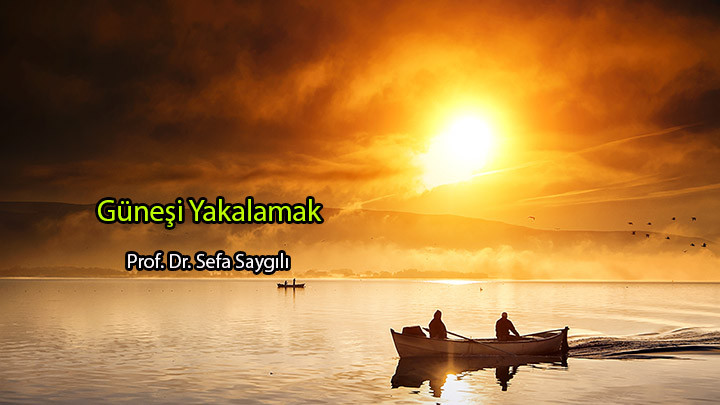 Güneşi Yakalamak / Prof. Dr. Sefa Saygılı