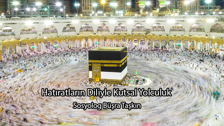 Hatıratların Diliyle Kutsal Yolculuk Sosyolog Büşra Taşkın