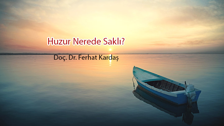 Huzur Nerede Saklı Doç. Dr. Ferhat Kardaş