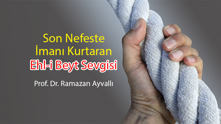 Son Nefeste İmanı Kurtaran Ehl-i Beyt Sevgisi Prof. Dr. Ramazan Ayvallı