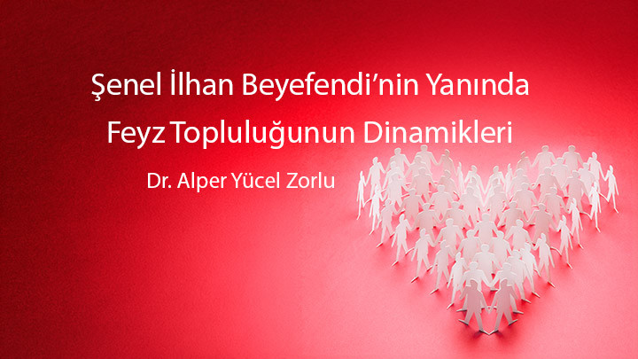 Şenel İlhan Beyefendi’nin Yanında “Feyz Topluluğunun Dinamikleri”