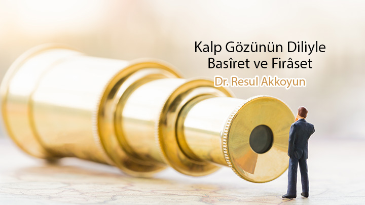 Kalp Gözünün Diliyle Basiret ve Firaset Dr. Resul Akkoyun