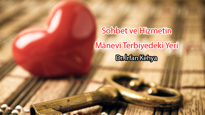 Sohbet ve Hizmetin Mânevî Terbiyedeki Yeri  Dr. İrfan Kehya