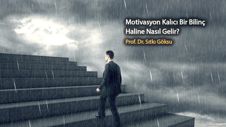 Motivasyon Kalıcı Bir Bilinç Haline Nasıl Gelir? / Prof. Dr. Sıtkı Göksu