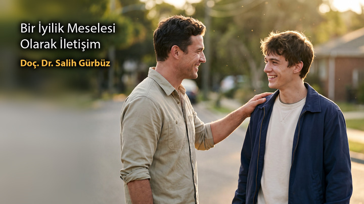 Bir İyilik Meselesi Olarak İletişim  Doç. Dr. Salih Gürbüz